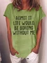 Women's Admit It Life Would Be Boring Without Me Funny Text Letters Casual T-shirt