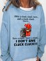 With A Cluck Cluck Here And A Cluck Cluck There Here A Cluck There A Cluck I Don't Give Cluck Cluck Women's Sweatshirt