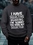 Men Funny I Have Selective Hearing I'm Sorry You Were Not Selected Crew Neck Sweatshirt