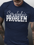 Men's Somebody's Problem Funny Cotton Text Letters T-Shirt
