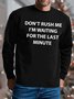 Men Don’t Rush Me I’m Waiting For The Last Minute Casual Sweatshirt
