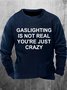 Mens Gaslighting Is Not Real You Are Just Crazy Funny Graphics Printed Text Letters Sweatshirt