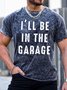 Mens I'll Be In The Garage Funny Graphics Printed Text Letters Crew Neck T-Shirt
