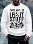 Men That’s What I Do I Fix Stuff I Know Things Tools Regular Fit Casual Sweatshirt