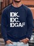 Men Idk Idc Idgaf Crew Neck Sweatshirt