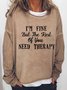 Women funny quote I am fine but the rest of you need therapy Text Letters Crew Neck Sweatshirt