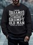 Men I Never Dreamed That One Day I’d Become A Grumpy Old Man Casual Crew Neck Sweatshirt