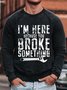Men's I Am Here Because You Broke Something Funny Graphic Print Casual Text Letters Sweatshirt