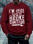 Men's I Am Here Because You Broke Something Funny Graphic Print Text Letters Cotton-Blend Casual Sweatshirt