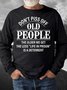 Men’s Don’t Piss Off Old People The Older We Get The Less Casual Sweatshirt