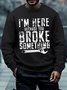 Men's I Am Here Because You Broke Something Funny Graphic Print Text Letters Cotton-Blend Casual Sweatshirt