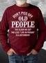 Men’s Don’t Piss Off Old People The Older We Get The Less Casual Sweatshirt