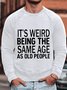 Men's It Is Weird Being The Same Age As Old People Funny Graphic Print Text Letters Casual Crew Neck Sweatshirt