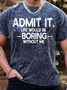 Men’s Admit It Life Would Be Boring Without Me Casual Regular Fit Text Letters Crew Neck T-Shirt
