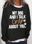 Women's My Dog and I talk crap about you Crew Neck Simple Sweatshirt