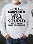 Men’s I’m A Carpenter I Can’t Fix Stupid But I Can Fix What Stupid Does Casual Regular Fit Sweatshirt