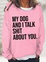Women's My Dog And I Talk Hello About You Funny Graphic Print Text Letters Casual Cotton-Blend Sweatshirt