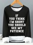 Women's if you think i am short you should see my patience Funny Graphic Print Warmth Fleece Sweatshirt