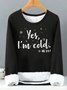 Womens Yes I Am Cold Me 24:7 Funny Graphic Print Warmth Fleece Sweatshirt