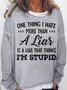 Women's One Thing I Hate More Than A Liar Is A Liar That Thinks I’m Stupid  Casual Crew Neck Letters Sweatshirt