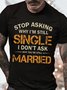 Men's Stop Asking Why I Am Still Single I Don't Ask Why You're Still Married Funny Graphic Print Crew Neck Cotton Casual Text Letters T-Shirt