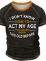 Men’s I Don’t Know How To Act My Age I’ve Never Been This Old Before Casual Crew Neck Text Letters Regular Fit T-Shirt