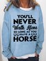 Women's Word You'll Never Walk Alone As Long As You Have A Horse Neck Text Letters Simple Sweatshirt