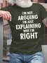 Men’s I’m Not Arguing I’m Just Explaining Why I’m Right Fit Casual T-Shirt