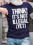 Men’s Think It’s Not Illegal Yet Cotton Crew Neck Casual Fit T-Shirt