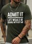 Men's Admit It Life Would Be Boring Without Me Funny Text Letters Graphic Printing Cotton Crew Neck Casual T-Shirt