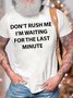 Men’s Don’t Rush Me I’m Waiting For The Last Minute Casual Fit Text Letters Cotton T-Shirt