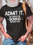 Men’s Admit It Life Would Be Boring Without Me Text Letters Crew Neck Casual Cotton T-Shirt