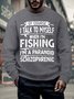 Men’s Of Course I Talk To Myself When I’m Fishing I’m A Paranoid Schizophrenic Casual Crew Neck Sweatshirt
