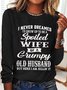 Women's Funny I Never Dreamed I'd Grow Up To Be A Spoiled Wife Of A Grumpy Old Cotton-Blend Text Letters Long Sleeve Top