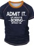 Men’s Admit It Life Would Be Boring Without Me Crew Neck Casual T-Shirt