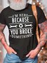 Men’s I’m Here Because You Broke Something Text Letters Casual Cotton Fit T-Shirt