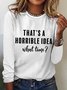 Women’s Funny Saying That’s A Horrible Idea, What Time? Regular Long Sleeve Top