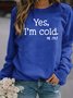 Funny Words Yes I'm Cold Casual Sweatshirt