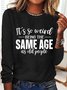 Funny Saying It's Weird Being The Same Age As Old People Cotton-Blend Long Sleeve Top