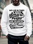 Men’s We Live In Times Where Smart People Are Silenced So That Stupid People Won’t Be Offended Crew Neck Casual Sweatshirt