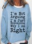 Women's I'm Not Arguing I'm Just Explaining Why I Am Right funny Word Sweatshirt