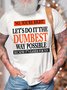 Men’s No You’re Right Let’s Do It The Dumbest Way Possible Casual Cotton Crew Neck T-Shirt