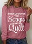 Quilter Gift When Life Gives You Scraps Make A Quilt Women's Long Sleeve T-Shirt