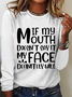 Women's Funny Sarcastic If My Mouth Doesn't Say It My Face Definitely Will Long Sleeve Top