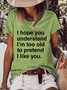 Women's Funny Word Understand I'm Too Old To Pretend I Like You Loose Text Letters Simple T-Shirt