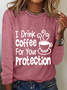 Women's Sarcastic Quote I Drink Coffee For Your Protection Long Sleeve Top