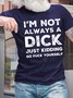 Men’s I’m Not Always A Dick Just Kidding Go Fuck Yourself Casual Regular Fit T-Shirt