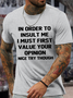 Men's In Order To Insult Me I Must First Value Your Opinion Nice Try Though Crew Neck Cotton Casual T-Shirt