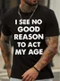 Men's I See No Good Reason Reason To Act My Age Funny Game Graphic Print Text Letters Cotton Casual T-Shirt