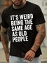 Men's it is weird being the same age as old people Funny Graphic Print Text Letters Cotton Casual T-Shirt